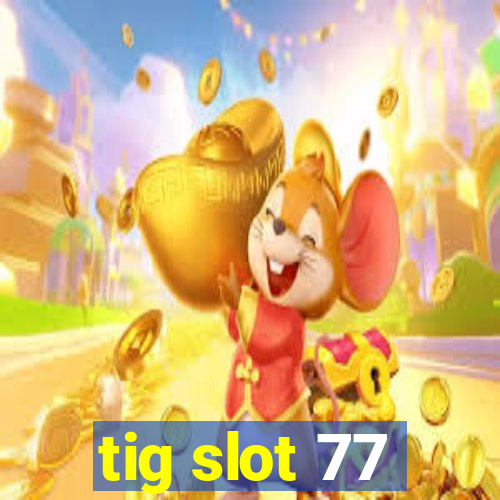 tig slot 77